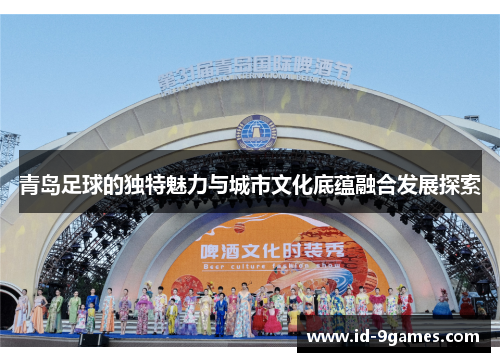 青岛足球的独特魅力与城市文化底蕴融合发展探索