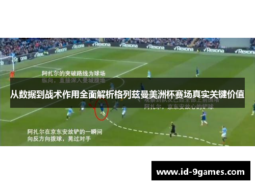 从数据到战术作用全面解析格列兹曼美洲杯赛场真实关键价值