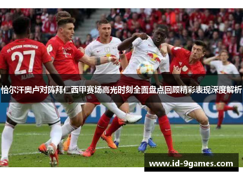 恰尔汗奥卢对阵拜仁西甲赛场高光时刻全面盘点回顾精彩表现深度解析