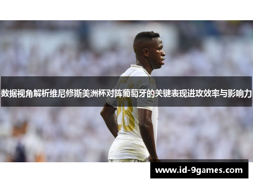 数据视角解析维尼修斯美洲杯对阵葡萄牙的关键表现进攻效率与影响力